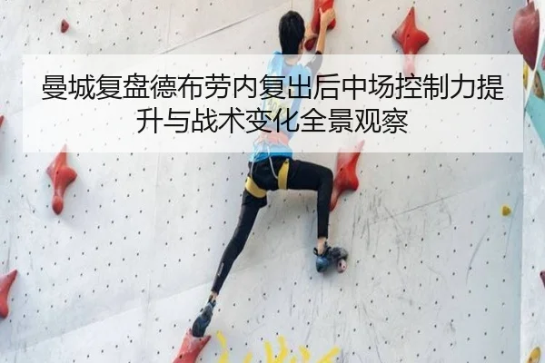 曼城复盘德布劳内复出后中场控制力提升与战术变化全景观察